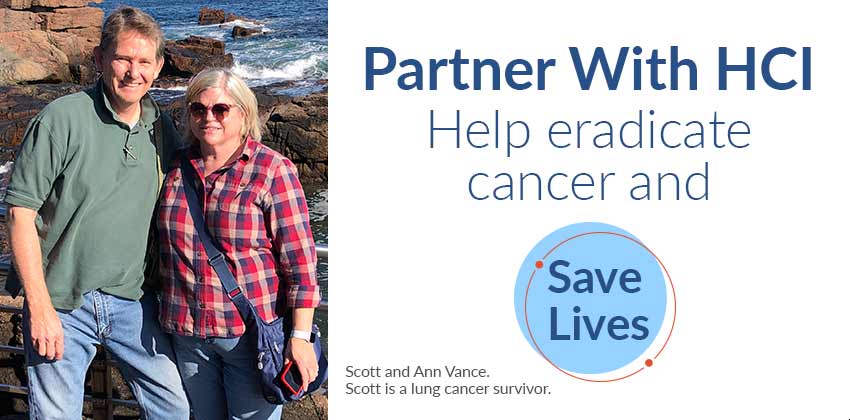 Partner with HCI. Help eradicate cancer and save lives. -Scott and Ann Vance. Scott is a lung cancer survivor.