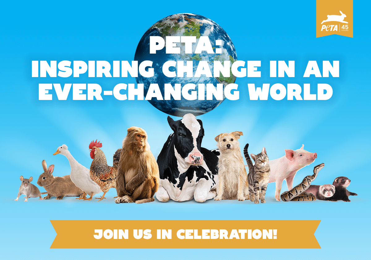 PETA 45th Anniversary Inspiring Change PETA