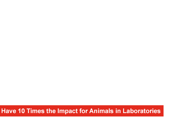 Have 10 Times the Impact for Animals in Laboratories