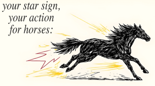 sketch of a running horse with the words your star sign your action for horses
