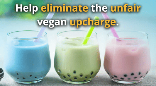 boba tea with the words help eliminate the unfair vegan upcharge