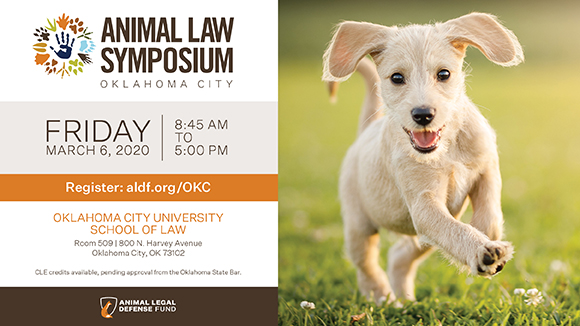 Graphic promoting the symposium with the ALDF logo and a puppy running through a grassy field. Text says, "Animal Law Symposium: Oklahoma City on Friday March 6, 2020 from 8:45 am to 5:00 pm. At the Oklahoma City University School of Law, Room 509 on 800 N. Harvey Ave in Oklahoma City, OK 73102. CLE credits available, pending approval from the Oklahoma State Bar."