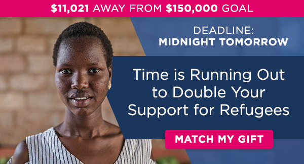 $11,021 away from $150,000 goal. Deadline: Midnight tomorrow. Time is running out to double your support for refugees. Match my gift!