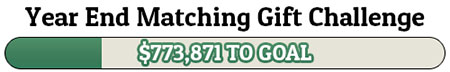 Year End Matching Gift Challenge - $773,871 TO GOAL
