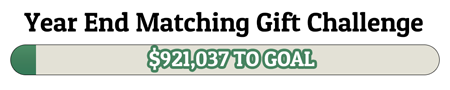 Year End Matching Gift Challenge - $921,037 TO GOAL!