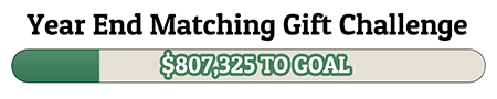 Year End Matching Gift Challenge - $807,325 TO GOAL!