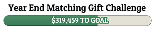 Year End Matching Gift Challenge - $319,459 TO GOAL!