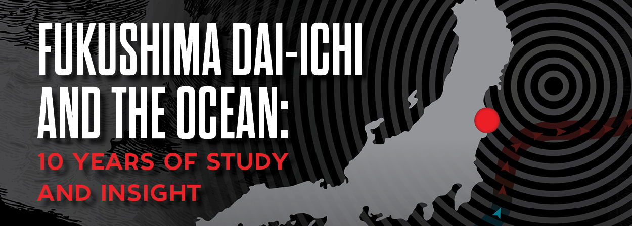 Fukushima Dai-ichi and the Ocean:
10 years of study and insight