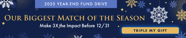 Make 3X the impact before 12/31 during our 2025 Year-End Fund Drive. Make a donation today.