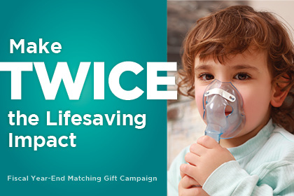 Make Twice the Lifesaving Impact - Fiscal Year-End Matching Gift Campaign