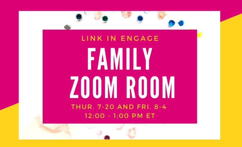 Family Zoom Room Thurs 7-20 and Fri 8-4 12 - 1 p.m. ET