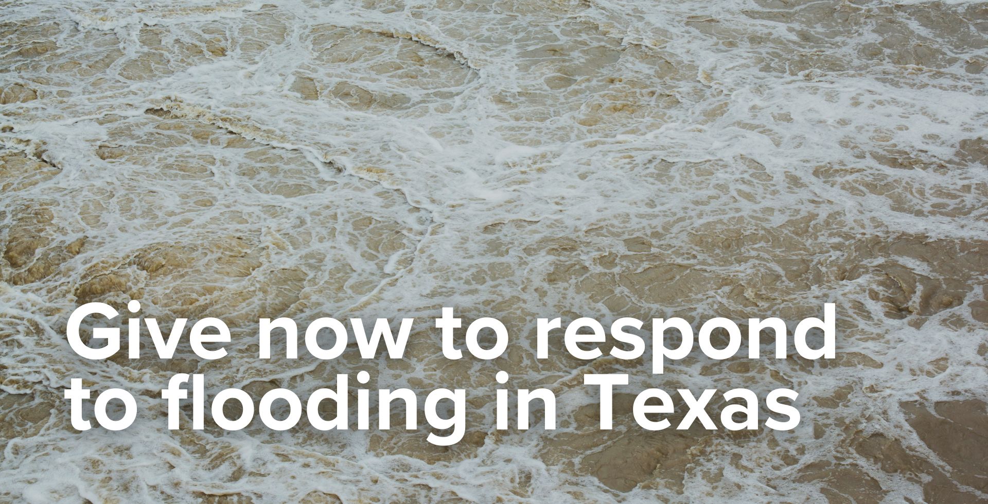 Give now to respond to flooding in Texas.