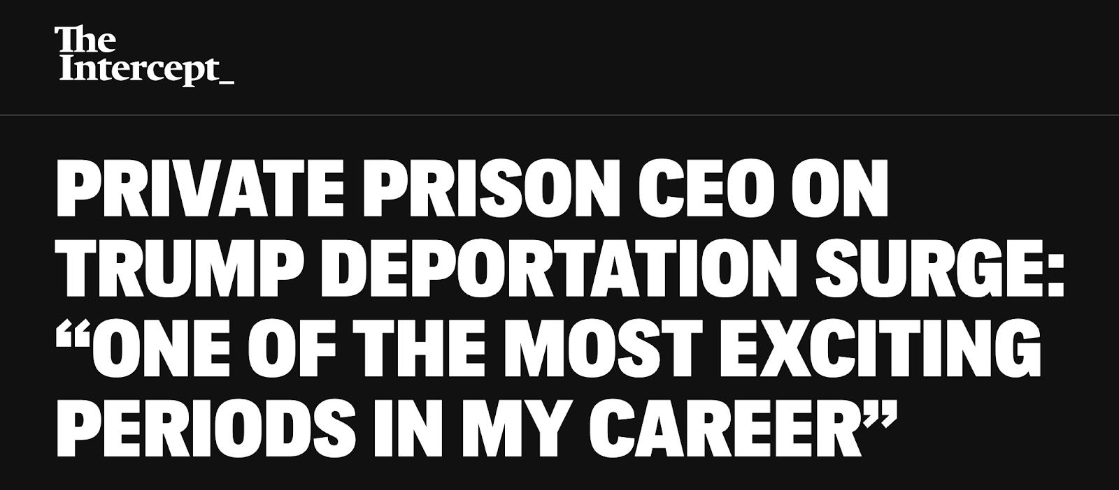 The Intercept headline: PRIVATE PRISON CEO ON TRUMP DEPORTATION SURGE: 