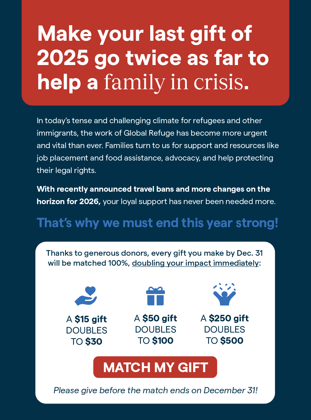 Make your last gift of 2025 go twice as far to help a family in crisis.
In today's tense and challenging climate for refugees and other immigrants, the work of Global Refuge has become more urgent and vital than ever. Families turn to us for support and resources like job placement and food assistance, advocacy, and help protecting their legal rights.
With recently announced travel bans and more changes on the horizon for 2026, your loyal support has never been needed more.
That's why we must end this year strong!