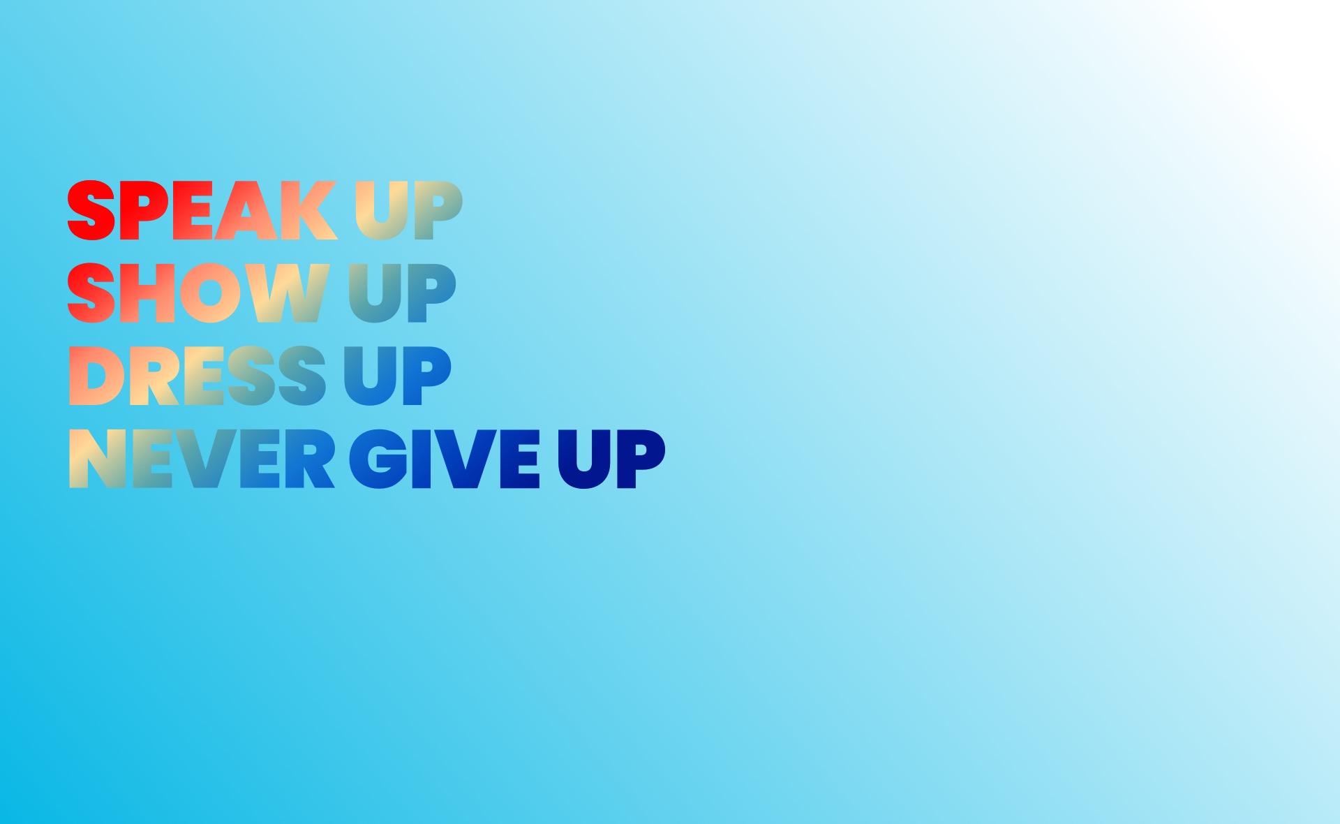 Speak Up, Show Up, Dress Up, Never Give Up