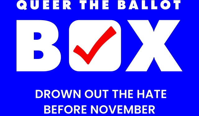 Queer the ballot box. Drown out the hate before November.