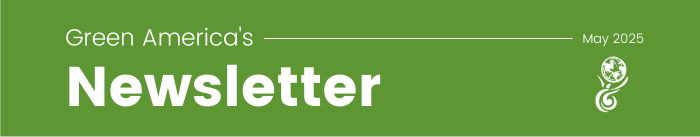 Green America's May 2025 Newsletter