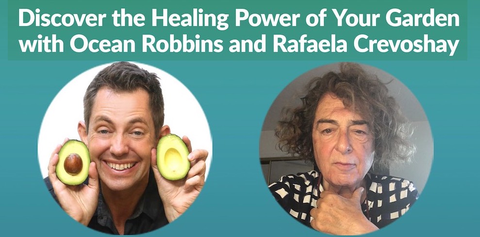 Discover the Healing Power of Your Garden with Ocean Robbins and Rafaela Crevoshay
