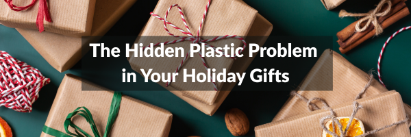 The Hidden Plastic Problem in Your Holiday Gifts
