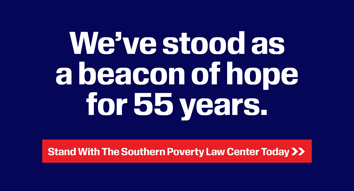 We've stood as a beacon of hope for 55 years. Stand with the Southern Poverty Law Center Today >>