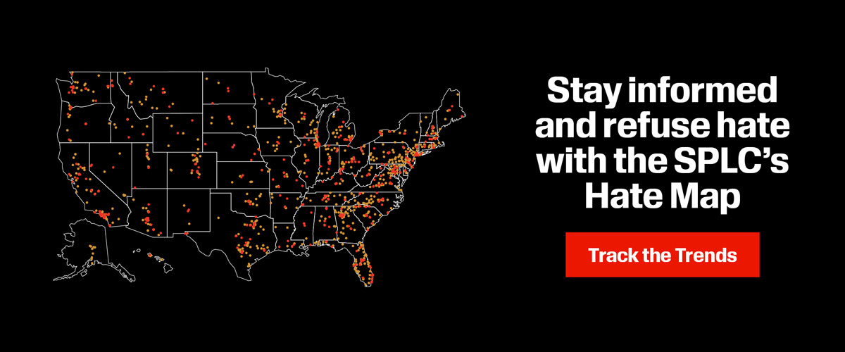 Stay informed and refuse hate with the SPLC's Hate Map. Track the Trends.