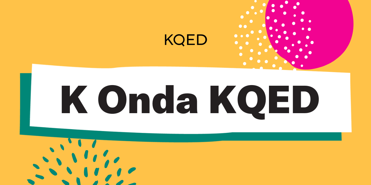 K Onda KQED - Stories elevating the voices of Latinx changemakers in the Bay Area.
